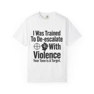 T-Shirt — "I Was Trained To De-escalate With Violence" Graphic Tee